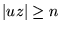 ${\left\vert{uz}\right\vert}\ge n$