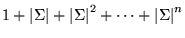 $1+{\left\vert{\Sigma}\right\vert}+{\left\vert{\Sigma}\right\vert}^2+\cdots+{\left\vert{\Sigma}\right\vert}^n$