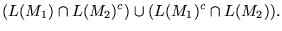 $\displaystyle (L(M_1) \cap L(M_2)^c) \cup (L(M_1)^c \cap L(M_2)).$