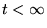 $t < \infty$