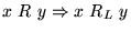 $x&nbsp;R&nbsp;y \Rightarrow x&nbsp;R_L&nbsp;y$