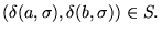 $\displaystyle (\delta(a,\sigma), \delta(b,\sigma)) \in S.
$
