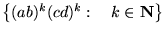 ${\left\{{(ab)^k(cd)^k:&nbsp;&nbsp;&nbsp;k\in{\mathbf N}}\right\}}$