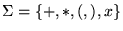 $\displaystyle \Sigma = {\left\{{+,*,(,),x}\right\}}
$