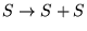 $ S \to S + S$
