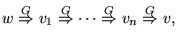 $\displaystyle w \overset{G}{\Rightarrow} v_1 \overset{G}{\Rightarrow} \cdots
\overset{G}{\Rightarrow} v_n \overset{G}{\Rightarrow} v,
$