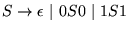$ S \to \epsilon  \vert 0 S 0  \vert 1 S 1$