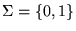 $\Sigma = {\left\{{0, 1}\right\}}$