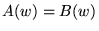 $ A(w) = B(w)$