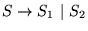 $ S \to S_1  \vert S_2$