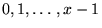 $ 0,1,\ldots,x-1$