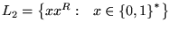 $ L_2 = {\left\{{xx^R:&nbsp;&nbsp;x\in{\left\{{0,1}\right\}}^*}\right\}}$