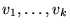 $v_1, \ldots, v_k$