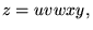 $\displaystyle z = uvwxy,
$