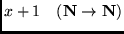 $\displaystyle x + 1   ({\mathbf N}\to{\mathbf N})$