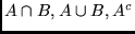 $ A\cap B, A \cup B, A^c$