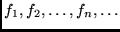 $\displaystyle f_1, f_2, \ldots, f_n, \ldots
$