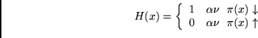 \begin{displaymath}
H(x) = \left\{
\begin{array}{ll}
1 & \alpha\nu  \pi(x) \downarrow\\
0 & \alpha\nu  \pi(x) \uparrow
\end{array}\right.
\end{displaymath}