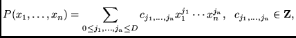 $\displaystyle P(x_1,\ldots,x_n) = \sum_{0\le j_1,\ldots,j_n \le D} c_{j_1,\ldots,j_n}
x_1^{j_1} \cdots x_n^{j_n},  c_{j_1,\ldots,j_n} \in {\mathbf Z},
$