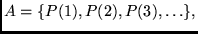 $\displaystyle A = {\left\{{P(1), P(2), P(3), \ldots}\right\}},
$