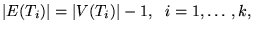 $\displaystyle {\left\vert{E(T_i)}\right\vert} = {\left\vert{V(T_i)}\right\vert} -1,  i=1,\ldots,k,$