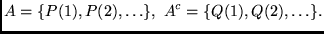 $\displaystyle A = {\left\{{P(1), P(2), \ldots }\right\}}, A^c = {\left\{{Q(1), Q(2), \ldots }\right\}}.
$