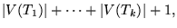 $\displaystyle {\left\vert{V(T_1)}\right\vert}+\cdots+{\left\vert{V(T_k)}\right\vert}+1,$