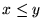 $x \le y$