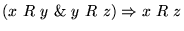 $(x&nbsp;R&nbsp;y  \& y&nbsp;R&nbsp;z ) \Rightarrow x&nbsp;R&nbsp;z$