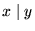 $x \mid y$