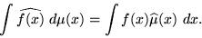 \begin{displaymath}
\int \widehat{f(x)} &nbsp;d\mu(x) = \int f(x) \widehat{\mu}(x) &nbsp;dx.
\end{displaymath}