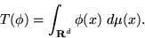 \begin{displaymath}
T(\phi) = \int_{{\mathbf R}^d} \phi(x)&nbsp;d\mu(x).
\end{displaymath}