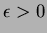 $\epsilon>0$