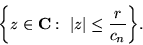 \begin{displaymath}
{\left\{{z\in{\mathbf C}: {\left\vert{z}\right\vert} \le {r \over c_n}}\right\}}.
\end{displaymath}