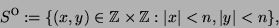 \begin{displaymath}S^{\hbox{o}}:= \{ (x,y)\in \mathbb{Z}\times\mathbb{Z}:
\vert x\vert<n, \vert y\vert<n \},\end{displaymath}