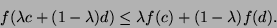 \begin{displaymath}
f(\lambda c + (1-\lambda)d) \le \lambda f(c) + (1-\lambda)f(d).
\end{displaymath}