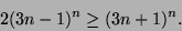 \begin{displaymath}
2(3n-1)^n \ge (3n+1)^n.
\end{displaymath}