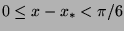 $0\leq x-x_* < \pi /6$