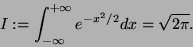 \begin{displaymath}I:=\int_{-\infty}^{+\infty} e^{-x^2/2} dx = \sqrt{2\pi} .\end{displaymath}