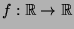 $f:\mathbb{R}\to\mathbb{R}$