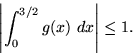 \begin{displaymath}
{\left\vert{\int_0^{3/2} g(x) dx}\right\vert} \le 1.
\end{displaymath}