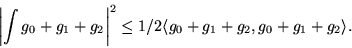 \begin{displaymath}
{\left\vert{\int g_0+g_1+g_2}\right\vert}^2 \le 1/2 {\langle g_0+g_1+g_2, g_0+g_1+g_2 \rangle}.
\end{displaymath}