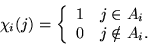 \begin{displaymath}
\chi_i(j) = \left\{\begin{array}{ll}
1 & j\in A_i\\
0 & j\notin A_i.
\end{array}\right.
\end{displaymath}