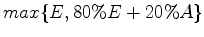 $max \{E , 80\% E + 20\% A \}$