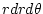 $rdr d\theta$