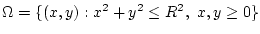 $\Omega = \{(x,y): x^2+y^2 \le R^2, x,y \ge 0\}$