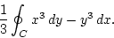 \begin{displaymath}
\frac{1}{3} \oint_C x^3 dy - y^3  dx.
\end{displaymath}