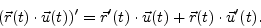 \begin{displaymath}
(\vec r(t) \cdot \vec u(t))' = \vec r'(t) \cdot \vec u (t) + \vec r(t) \cdot \vec u'(t).
\end{displaymath}