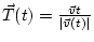 $\vec T(t) = \frac{\vec v{t}}{{\left\vert{\vec v(t)}\right\vert}}$