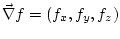 $\vec\nabla f = (f_x, f_y, f_z)$